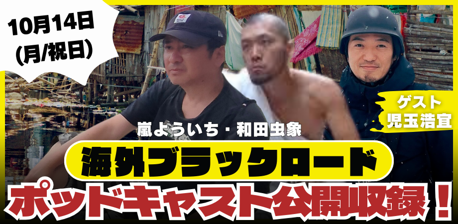 24/10月14日(月・祝日)嵐よういち・和田虫象『海外ブラックロード』ポッドキャスト公開収録!<ゲスト:児玉浩宜>