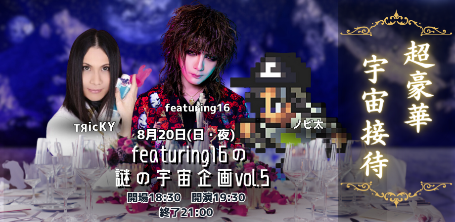 8月20日(日・夜) featuring16の謎の宇宙企画vol.5『超豪華宇宙接待』