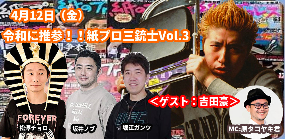 4月12日(金)令和に推参!!紙プロ三銃士Vol.3 <スペシャルゲスト:吉田豪>