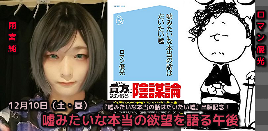 12月10日(土・昼)雨宮純 × ロマン優光 〜嘘みたいな本当の欲望を語る午後〜
