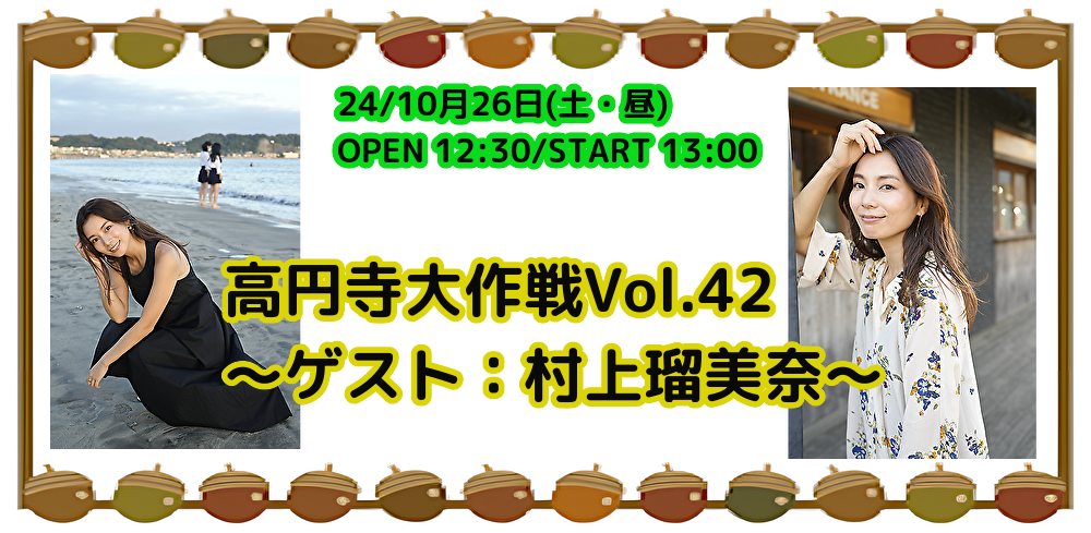 24/10月26日(土・昼)高円寺大作戦Vol.42 ~ゲスト:村上瑠美奈〜