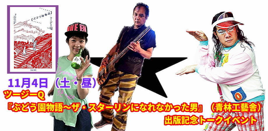 11月4日(土・昼)ツージーQ『ぶどう園物語〜ザ・スターリンになれなかった男』出版記念トークイベント