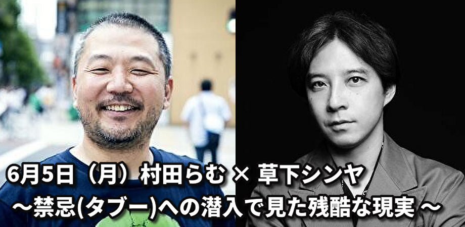 6月5日(月)村田らむ ❌ 草下シンヤ 〜禁忌(タブー)への潜入で見た残酷な現実 〜