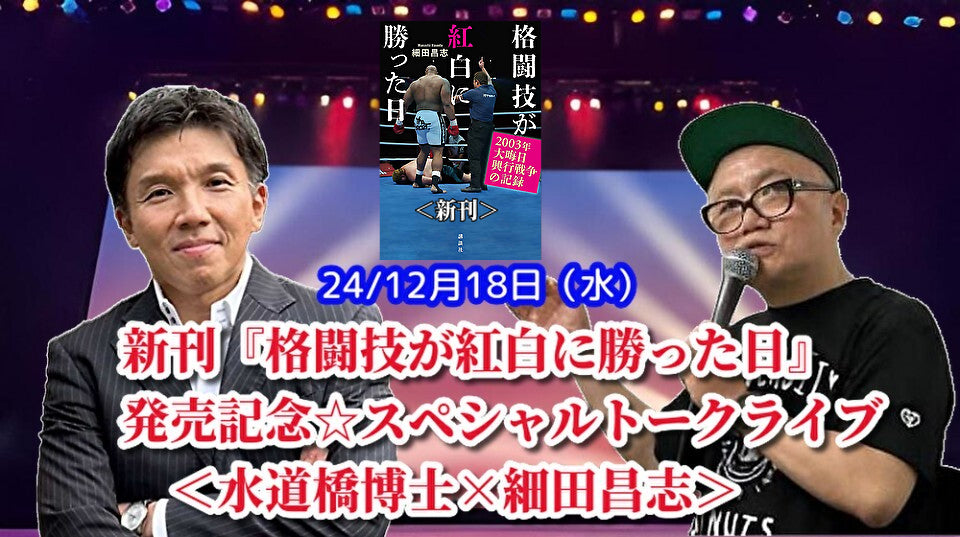 24/12月18日(水)新刊『格闘技が紅白に勝った日』 発売記念☆スペシャルトークライブ<水道橋博士×細田昌志>