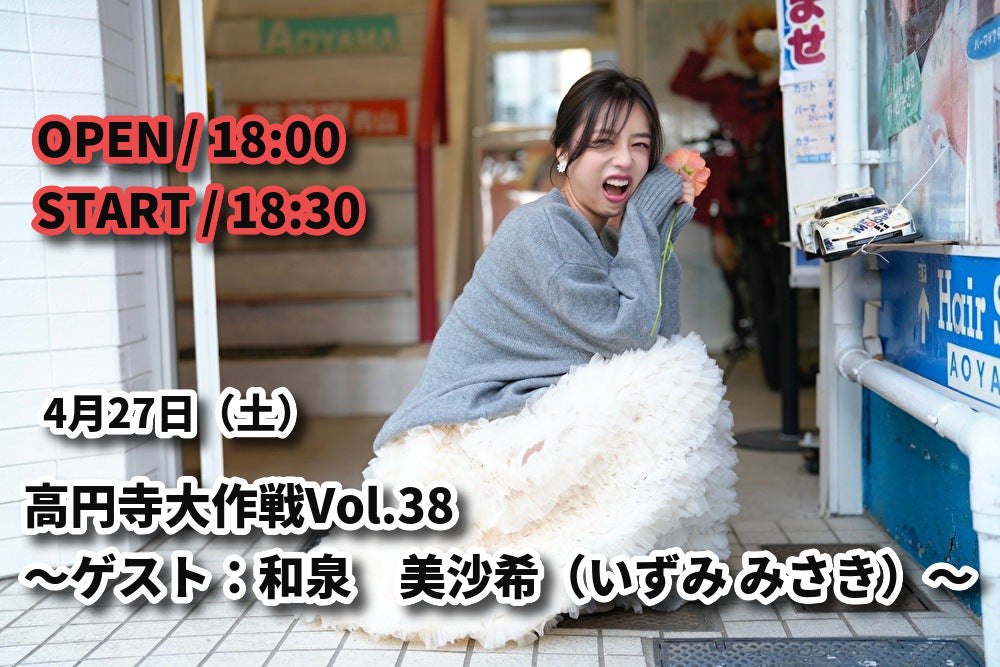 4月27日(土)高円寺大作戦Vol.38 ~ゲスト:和泉 美沙希(いずみ みさき)生誕祭スペシャル〜