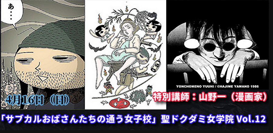 4月16日(日)「サブカルおばさんたちの通う女子校」聖ドクダミ女学院 Vol.12<特別講師:山野一>