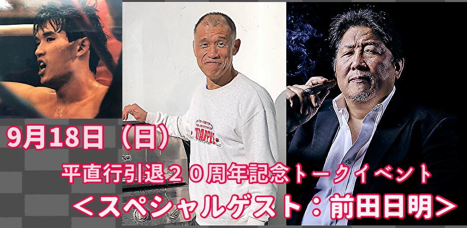 9月18日(日)平直行引退20周年記念トークイベント<スペシャルゲスト:前田日明>