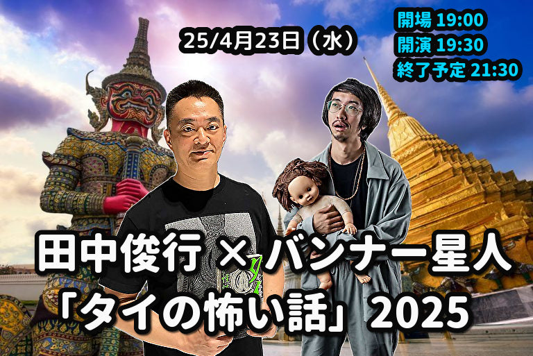 25/4月23日(水)田中俊行 × バンナー星人「タイの怖い話」2025