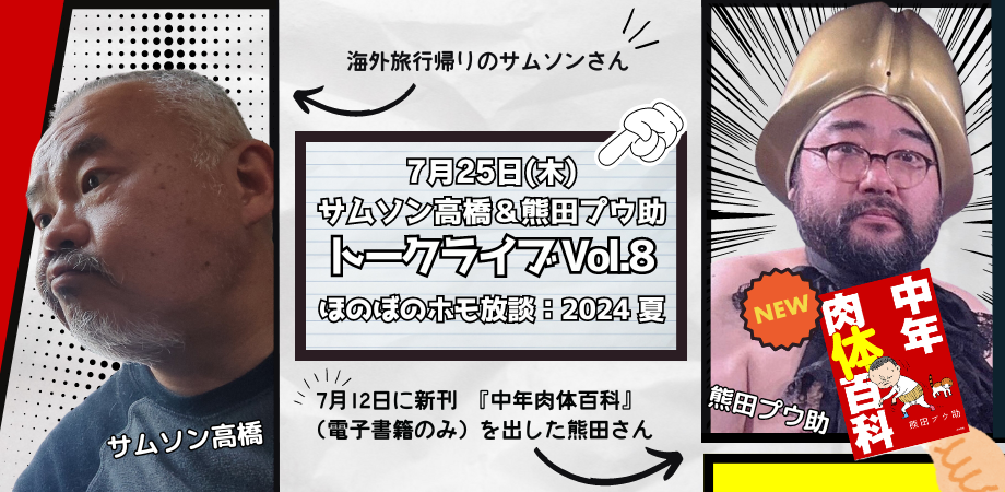 24/7月25日(木)サムソン高橋&熊田プウ助トークライブ Vol.8 <ほのぼのホモ放談:2024 夏>