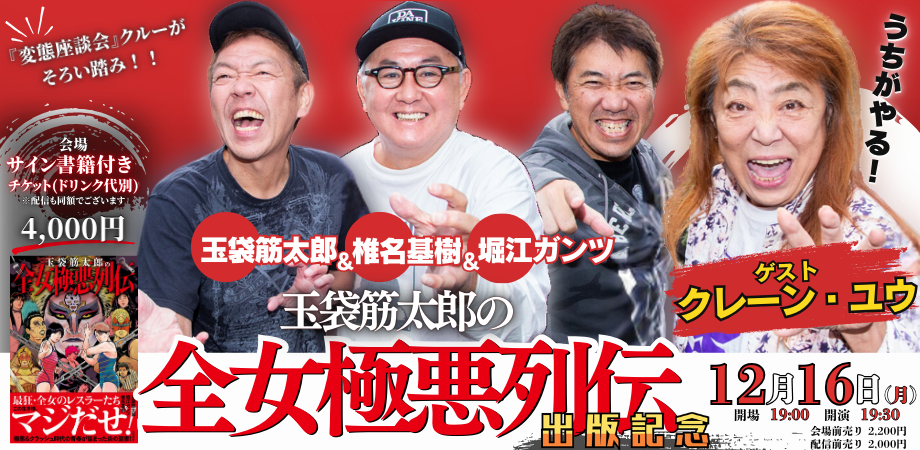 24/12月16日(月)玉袋筋太郎&椎名基樹&堀江ガンツ『玉袋筋太郎の全女極悪列伝』出版記念 <ゲスト:クレーン・ユウ>