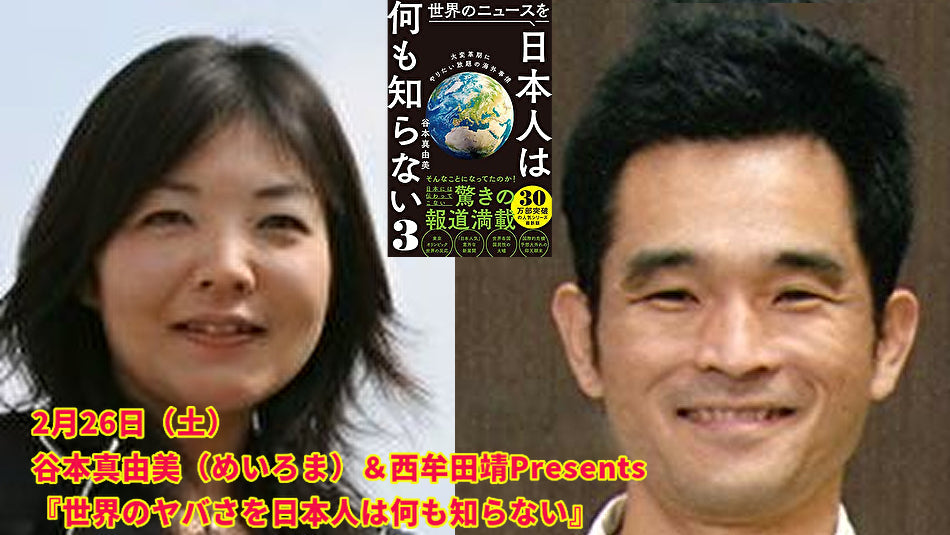 2月26日(土)谷本真由美(めいろま)&西牟田靖Presents『世界のヤバさを日本人は何も知らない』