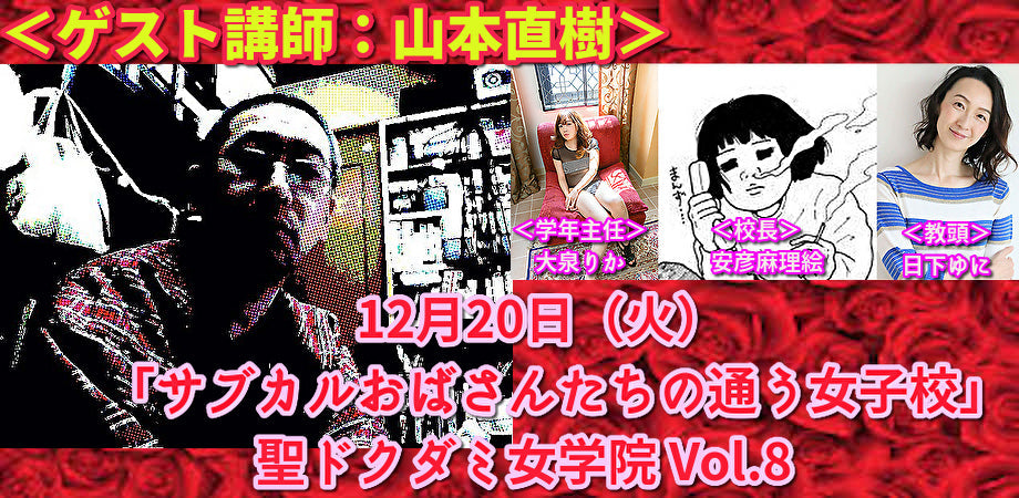 12月20日(火)「サブカルおばさんたちの通う女子校」聖ドクダミ女学院 Vol.8 <ゲスト講師:山本直樹>