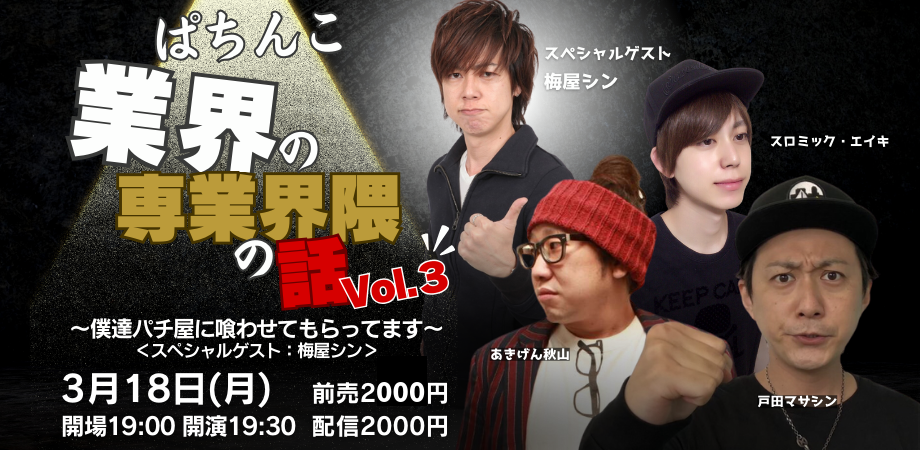 3月18日(月)ぱちんこ業界の界隈の話Vol.3 〜僕達パチ屋に喰わせてもらってます〜<スペシャルゲスト:梅屋シン>