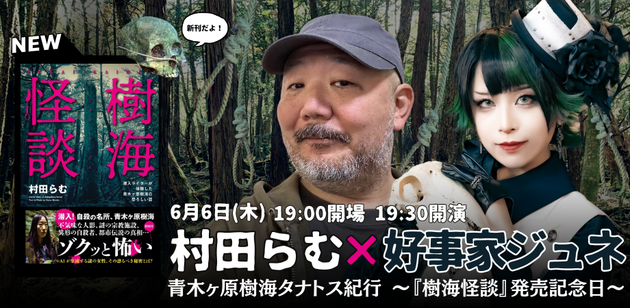 24/6月6日(木)村田らむ × 好事家ジュネ <青木ヶ原樹海タナトス紀行〜『樹海怪談』発売記念日〜>