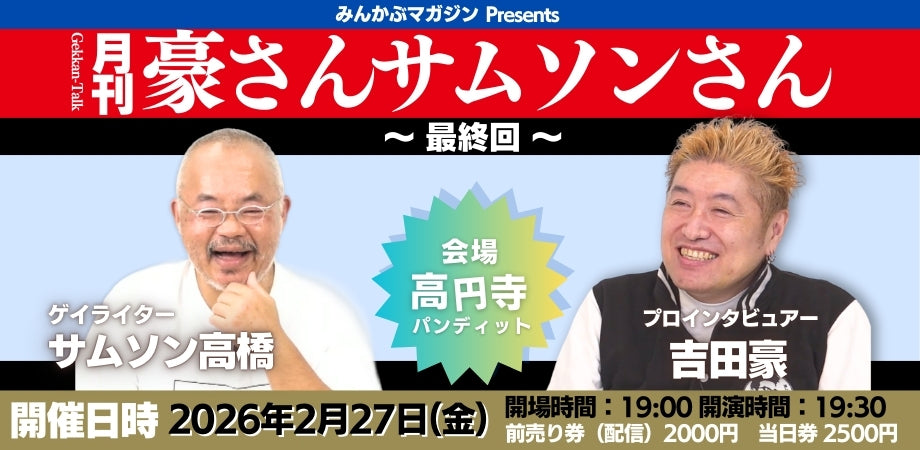 26年2月27日(金)みんかぶマガジンpresents『月刊 豪さんサムソンさん〜最終回〜』