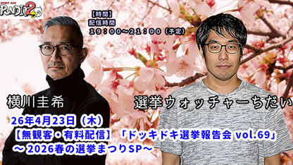 2026.4.23(Thu) 横川圭希＆選挙ウォッチャー・ちだい「ドッキドキ選挙報告会 vol.69」 ～ 2026春の選挙まつりSP～