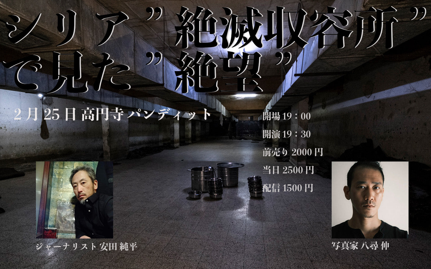 25/2月25日（火）シリア“絶滅収容所”で見た絶望 〜秘密収容所の内部をくまなく取材、撮影した写真家・八尋伸と、武装組織に長期監禁されたジャーナリスト安田純平が語る、アサド独裁政権時代のシリア。〜