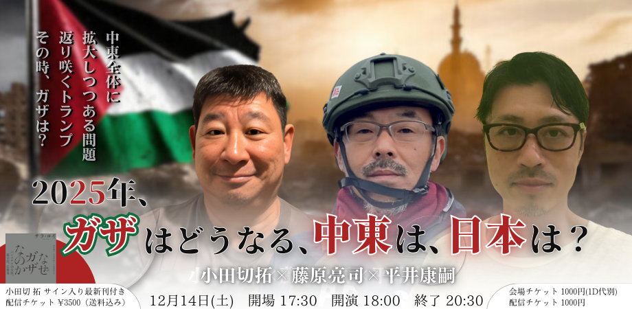 24/12月14日（土）『2025年、ガザはどうなる、中東は、日本は？』小田切拓×藤原亮司×平井康嗣