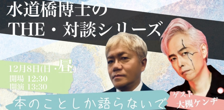 24/12月8日（日・昼）水道橋博士のＴＨＥ対談シリーズ〜「本のことしか語らないで」ゲスト 大槻ケンヂ