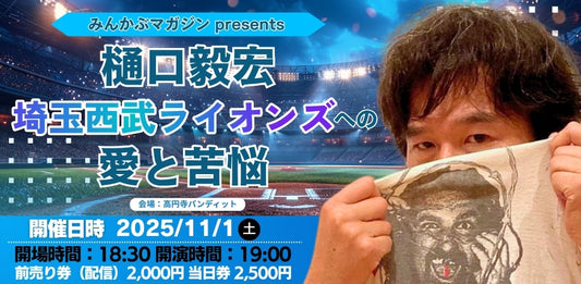 25年11月1日（土）「みんかぶマガジンpresents 樋口毅宏 埼玉西武ライオンズへの愛と苦悩」