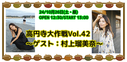 24/10月26日（土・昼）高円寺大作戦Vol.42 ～ゲスト：村上瑠美奈〜