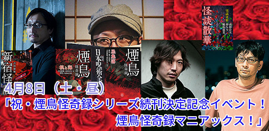 4月8日（土・昼）「祝・煙鳥怪奇録シリーズ続刊決定記念イベント！　煙鳥怪奇録マニアックス！」