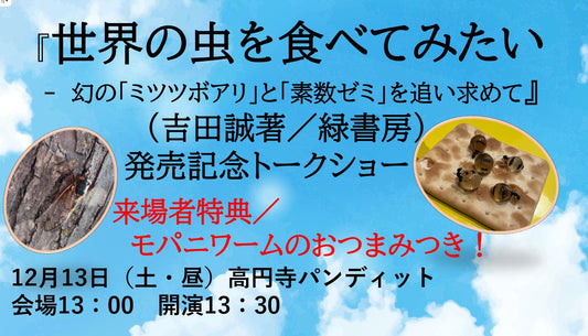 25/12月13日（土・昼）『世界の虫を食べてみたい -  幻の「ミツツボアリ」と「素数ゼミ」を追い求めて』（緑書房）発売記念トークショー