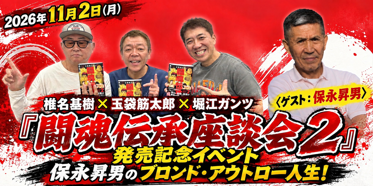 2026年11月2日（月）緊急決定！！『闘魂伝承座談会２』発売記念イベント 保永昇男のブロンド・アウトロー人生！ 玉袋筋太郎×堀江ガンツ×椎名基樹 〈ゲスト：保永昇男〉