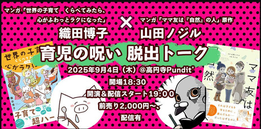 25年9月4日（木）『世界の子育てくらべてみたら、心がふわっとラクになった』織田博子×『ママ友は「自然」の人』原作者・山田ノジルによる「育児の呪い脱出トーク」
