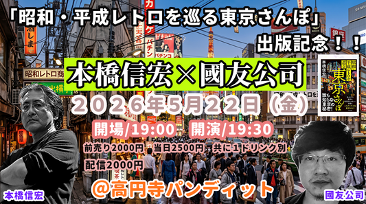 26年5月22日（金）本橋信宏×國友公司 「昭和・平成レトロを巡る東京さんぽ」出版記念！！